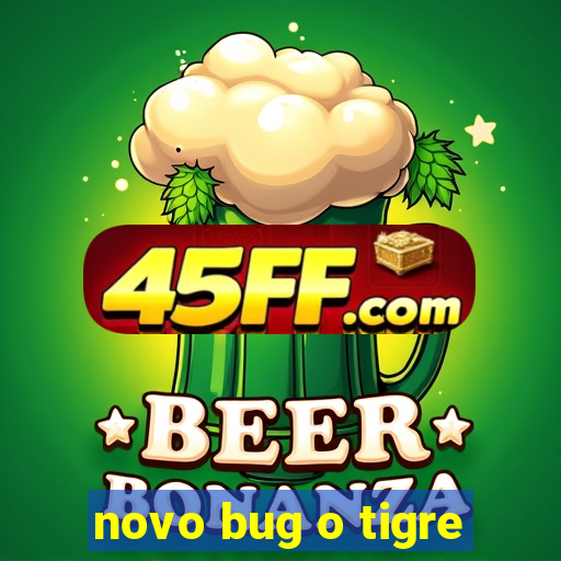 novo bug o tigre